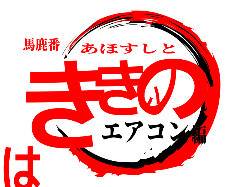 馬鹿番 ききいのは あほすしと エアコン編