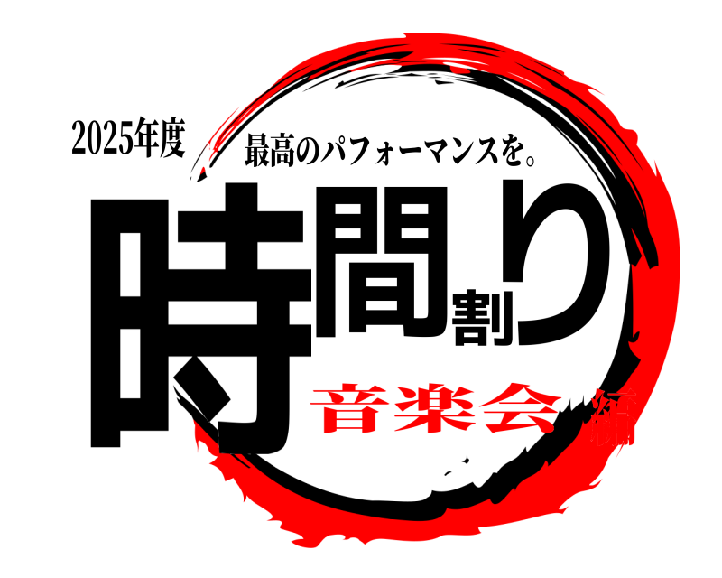 2025年度 時間割り 最高のパフォーマンスを。 音楽会編
