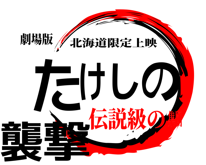 劇場版 たけしの襲撃 北海道限定上映 伝説級の集団