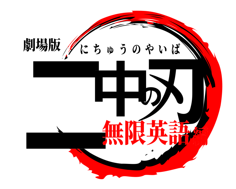 劇場版 ニ中の刃 にちゅうのやいば 無限英語編