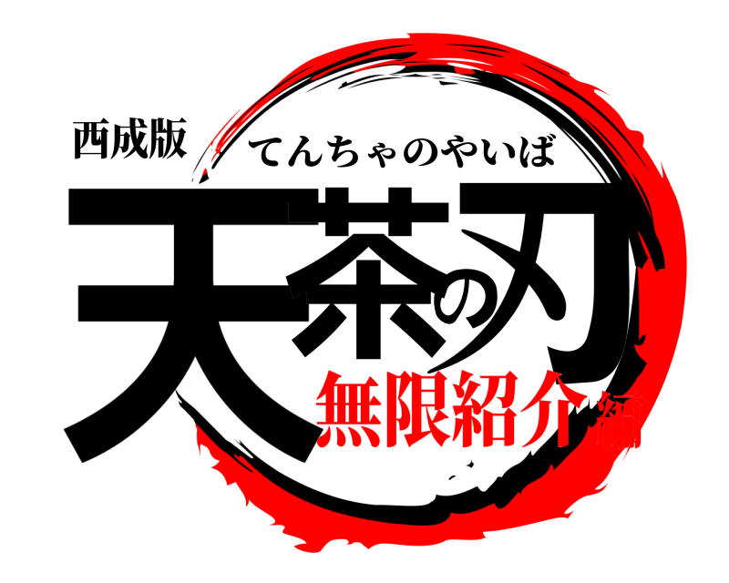西成版 天茶の刃 てんちゃのやいば 無限紹介編