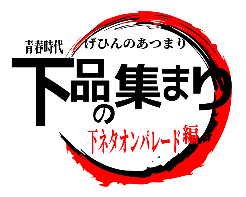 青春時代 下品の集まり げひんのあつまり 下ネタオンパレード編