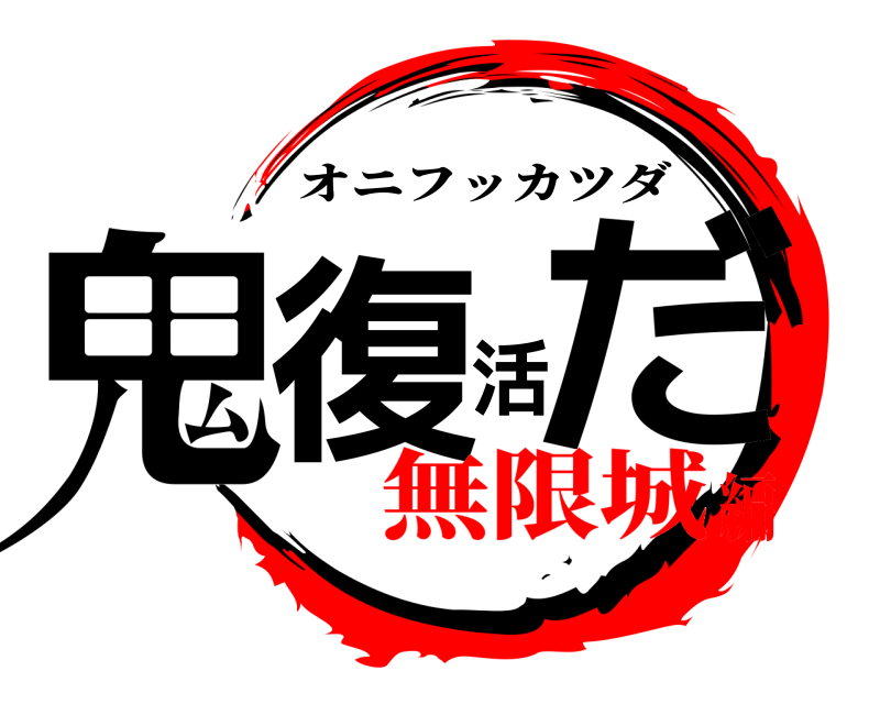 鬼復活だ オニフッカツダ 無限城編