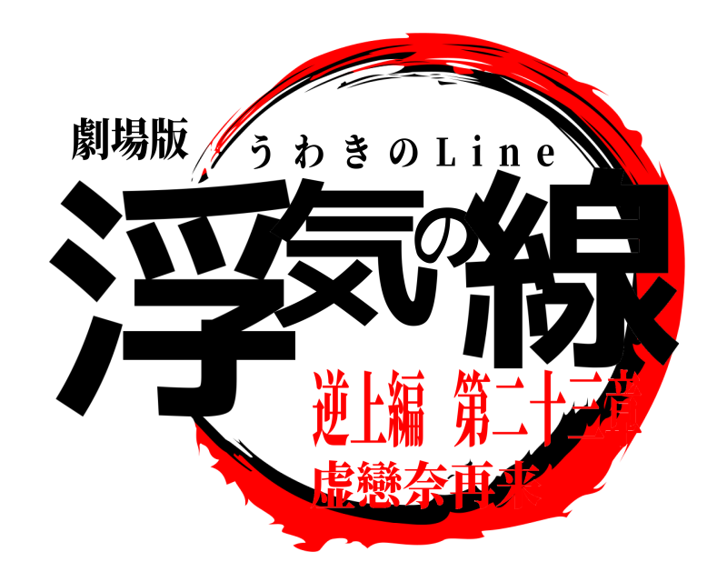 劇場版 浮気の線 うわきの  L  i  n  e 逆上編   第二十三章虚戀奈再来