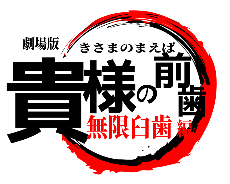 劇場版 貴様の前歯 きさまのまえば 無限臼歯編