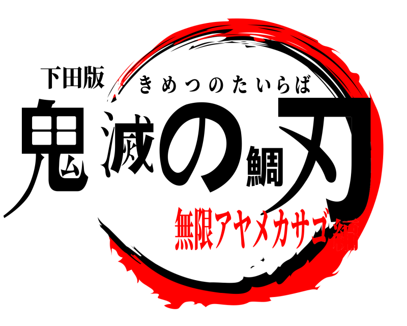 下田版 鬼滅の鯛刃 きめつのたいらば 無限アヤメカサゴ編