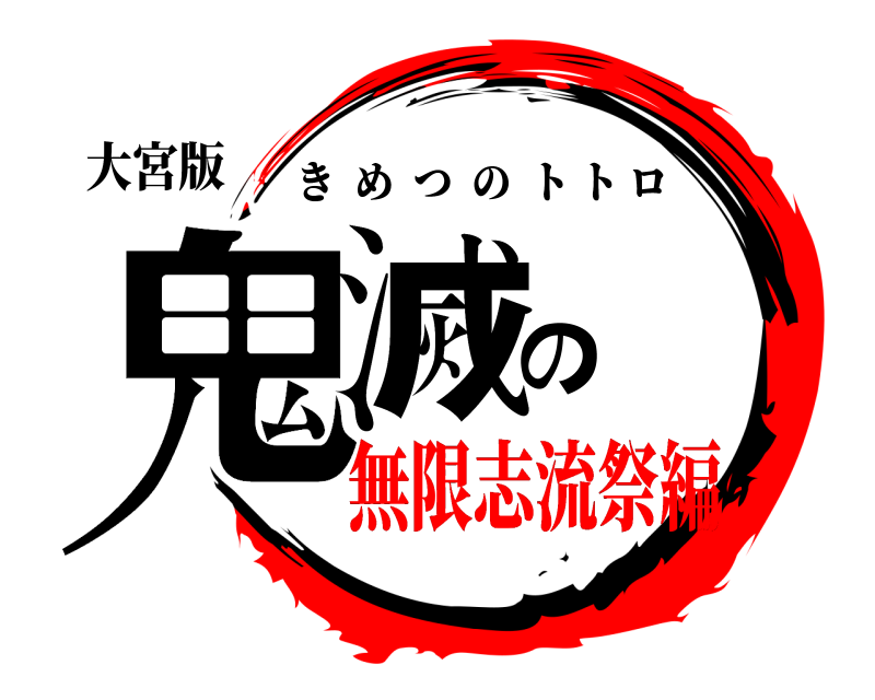 大宮版 鬼滅の きめつのトトロ 無限志流祭編編