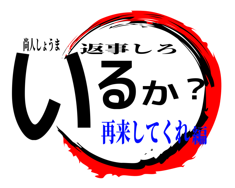 尚人しょうま いるか？ 返事しろ 再来してくれ編