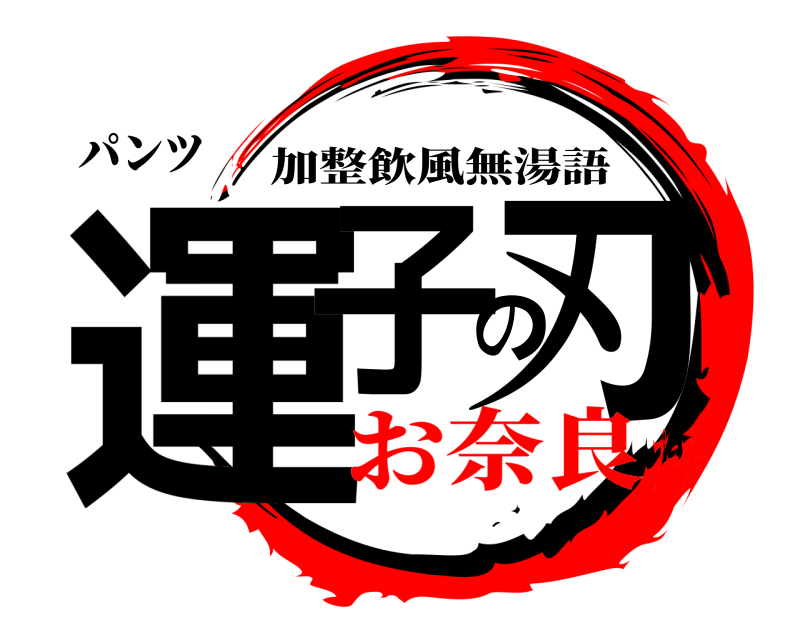 パンツ 運子の刃 加整飲風無湯語 お奈良プープー