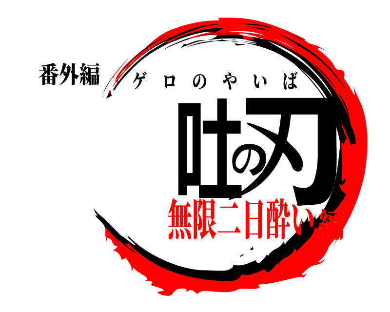 番外編 吐瀉の刃 ゲロのやいば 無限二日酔い編
