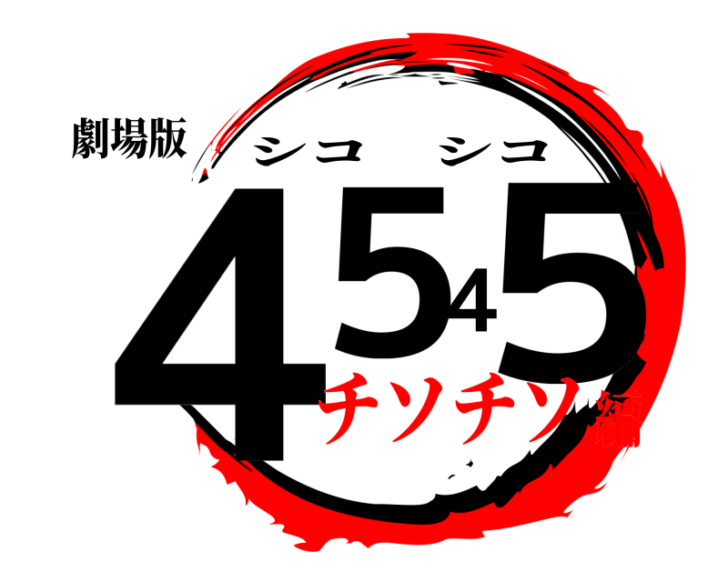劇場版 ４５４５ シコシコ チソチソ編