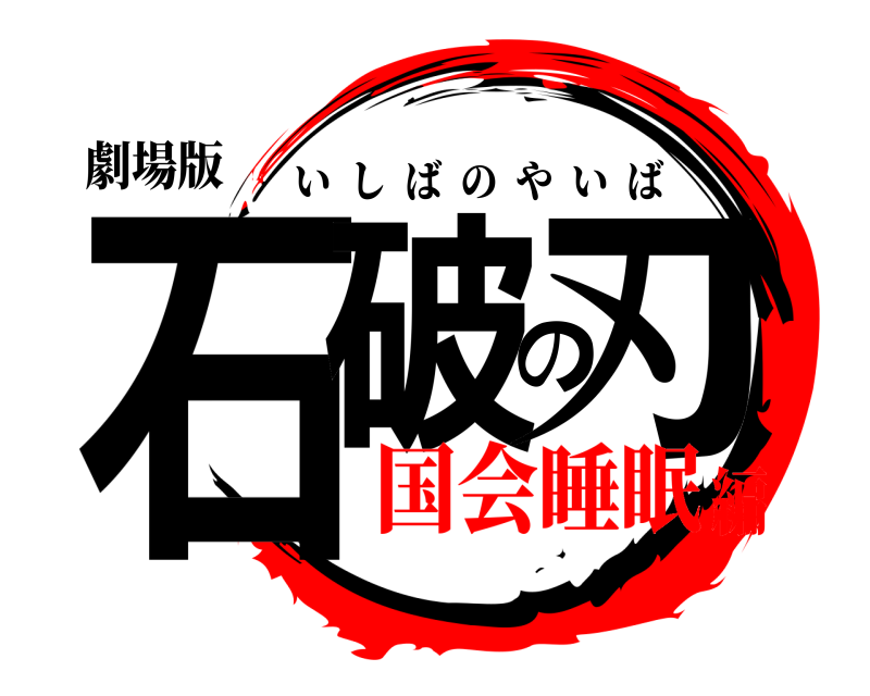 劇場版 石破の刃 いしばのやいば 国会睡眠編