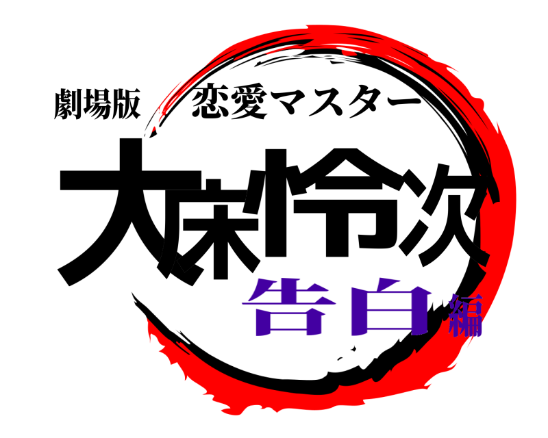 劇場版 大床 怜次 恋愛マスター 告白編