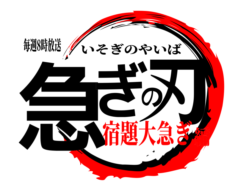毎週8時放送 急ぎの刃 いそぎのやいば 宿題大急ぎ編