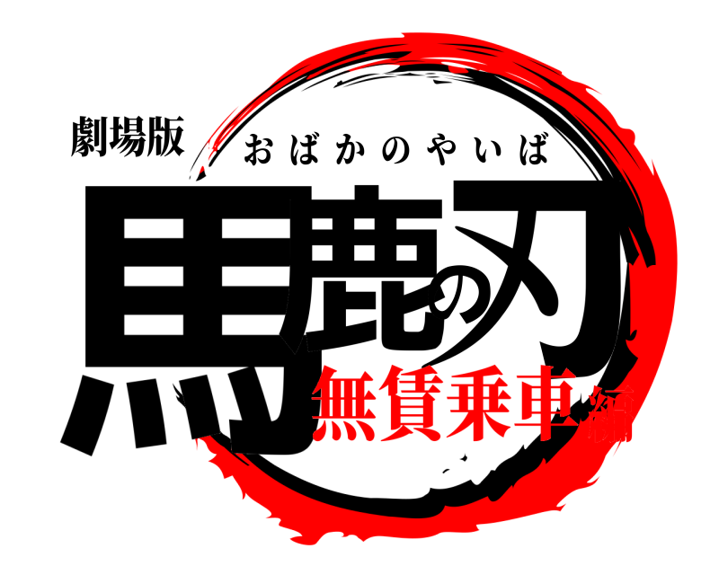 劇場版 馬鹿の刃 おばかのやいば 無賃乗車編