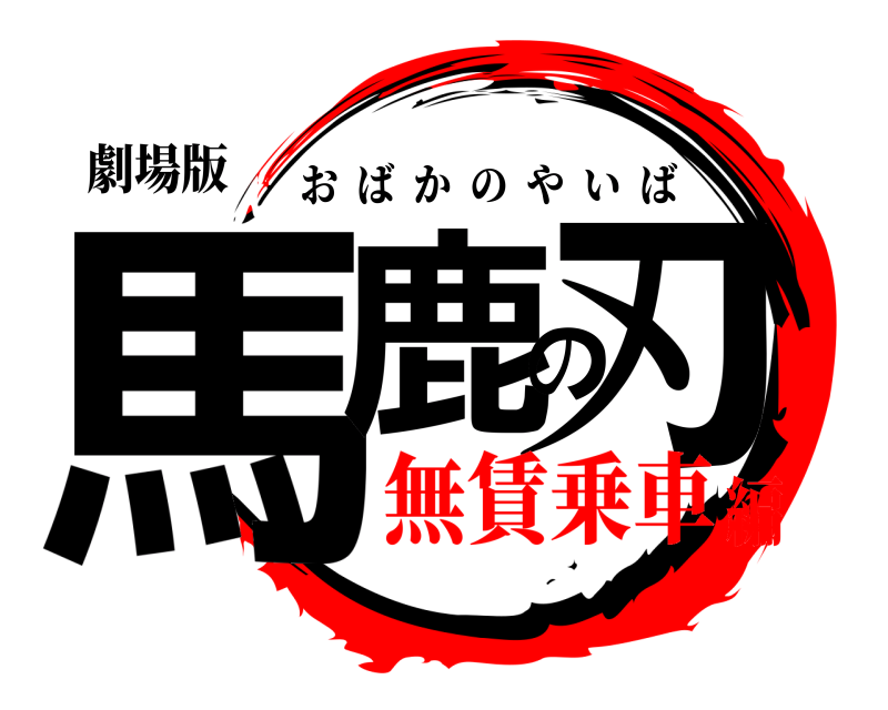 劇場版 馬鹿の刃 おばかのやいば 無賃乗車編