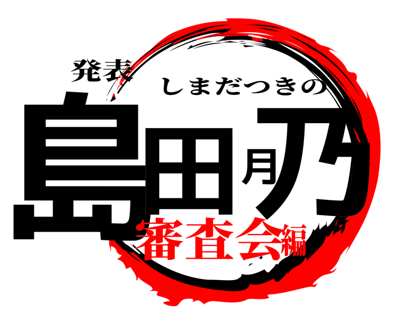 発表 島田月乃 しまだつきの 審査会編