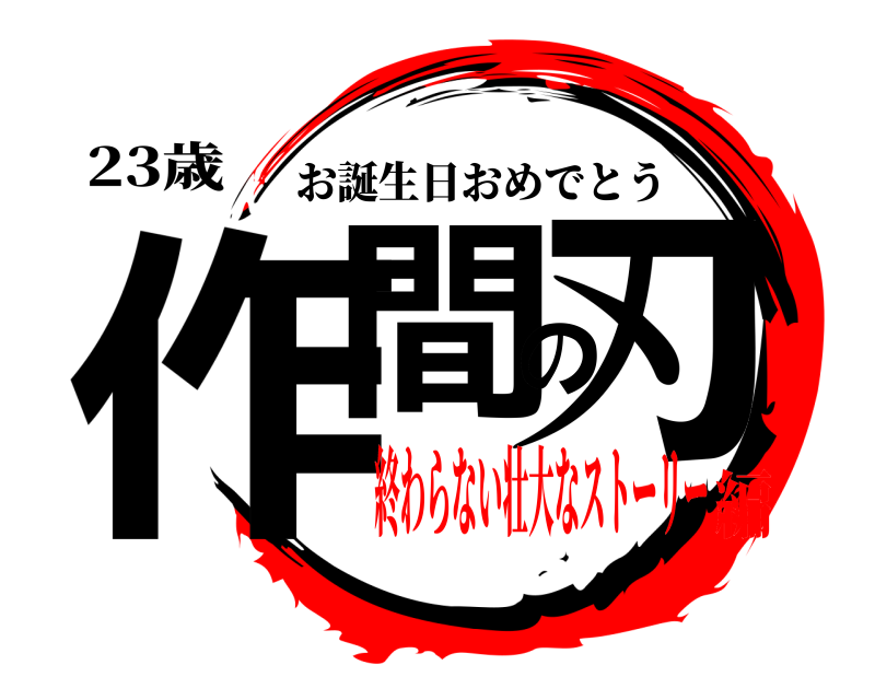 23歳 作間の刃 お誕生日おめでとう 終わらない壮大なストーリー編