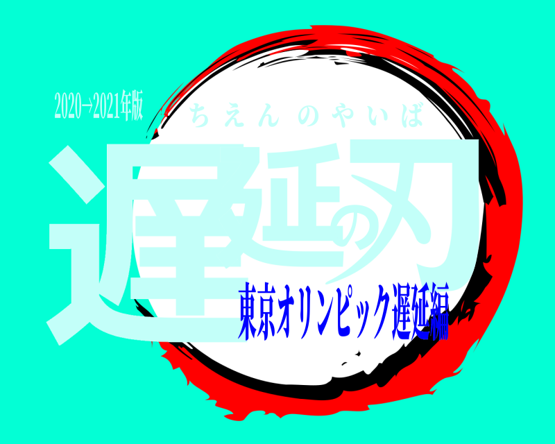 2020→2021年版 遅延の刃 ちえんのやいば 東京オリンピック遅延編