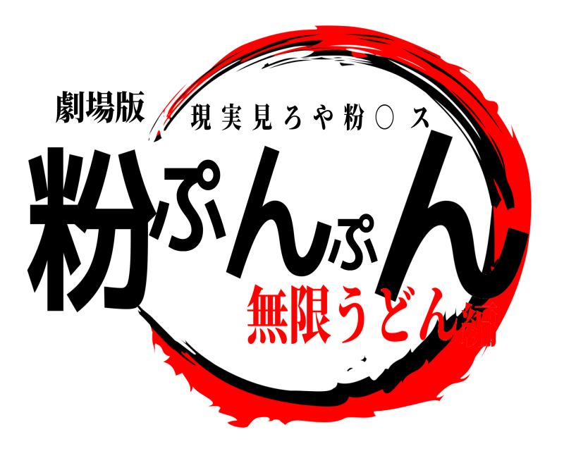 劇場版 粉ぷんぷん 現実見ろや粉  ○   ス 無限うどん編