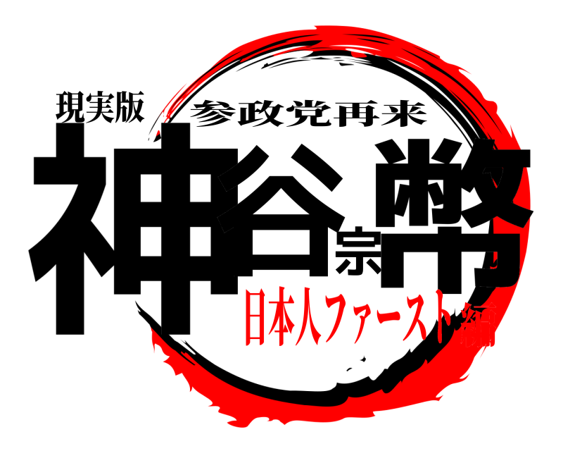 現実版 神谷宗幣 参政党再来 日本人ファースト編