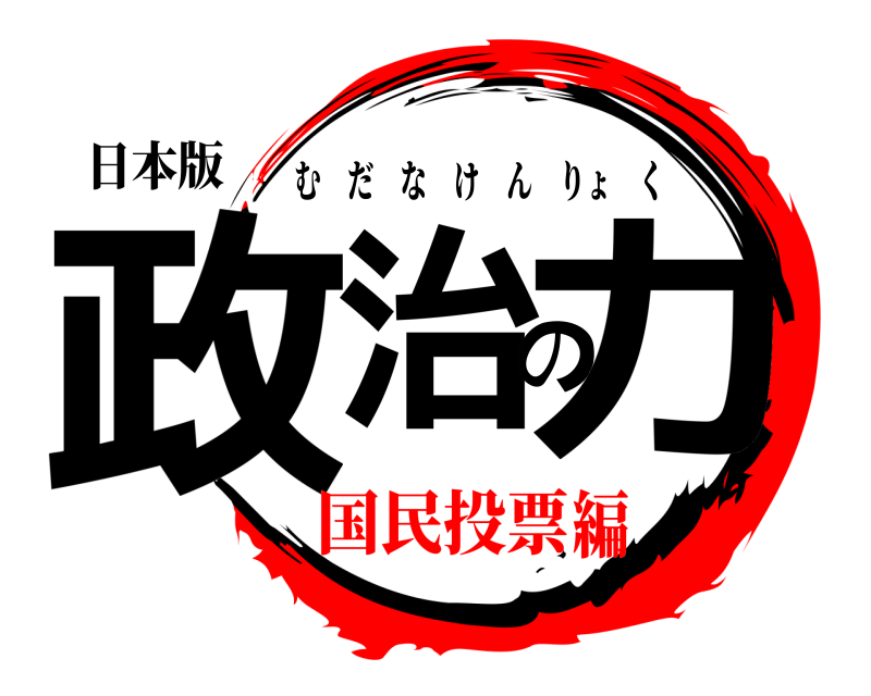 日本版 政治の力 むだなけんりょく 国民投票編