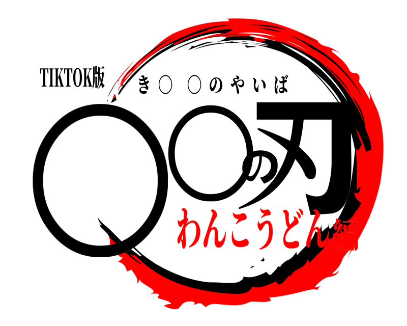 TIKTOK版 ○○の刃 き  〇 〇  のやいば わんこうどん編