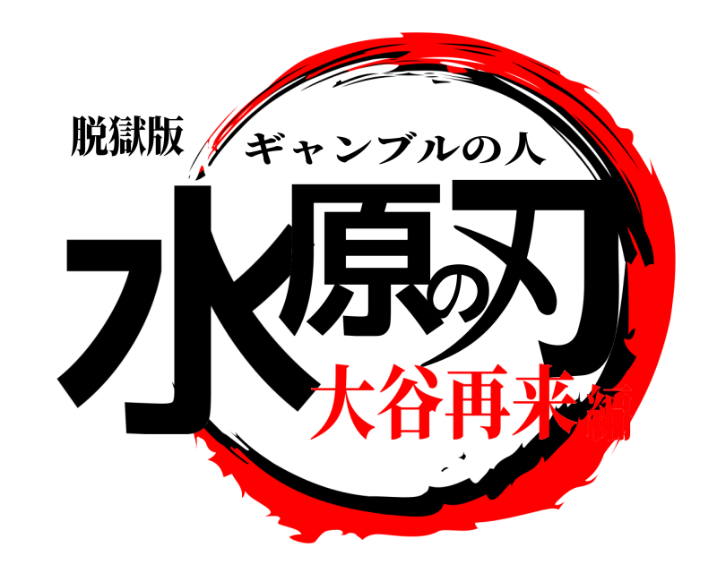 脱獄版 水原の刃 ギャンブルの人 大谷再来編