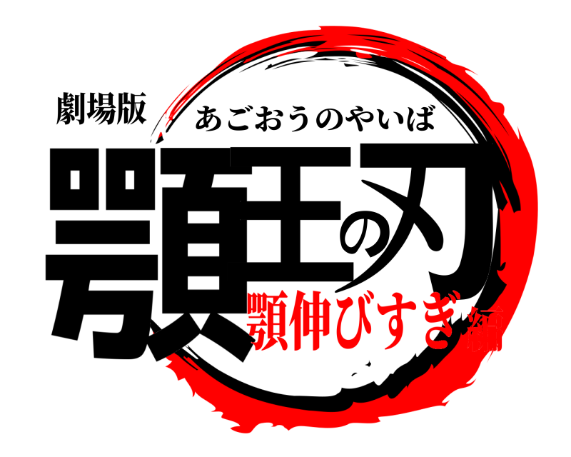 劇場版 顎王の刃 あごおうのやいば 顎伸びすぎ編