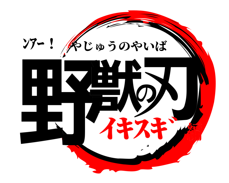 ﾝｱｰ！ 野獣の刃 やじゅうのやいば ｲｷｽｷﾞ編