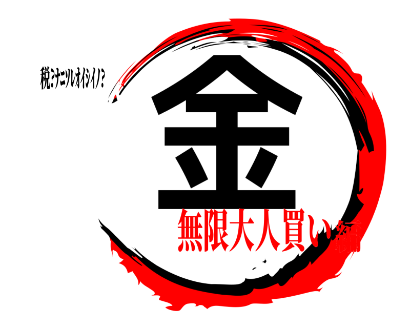 税?ﾅﾆｿﾚｵｲｼｲﾉ? 金  無限大人買い編
