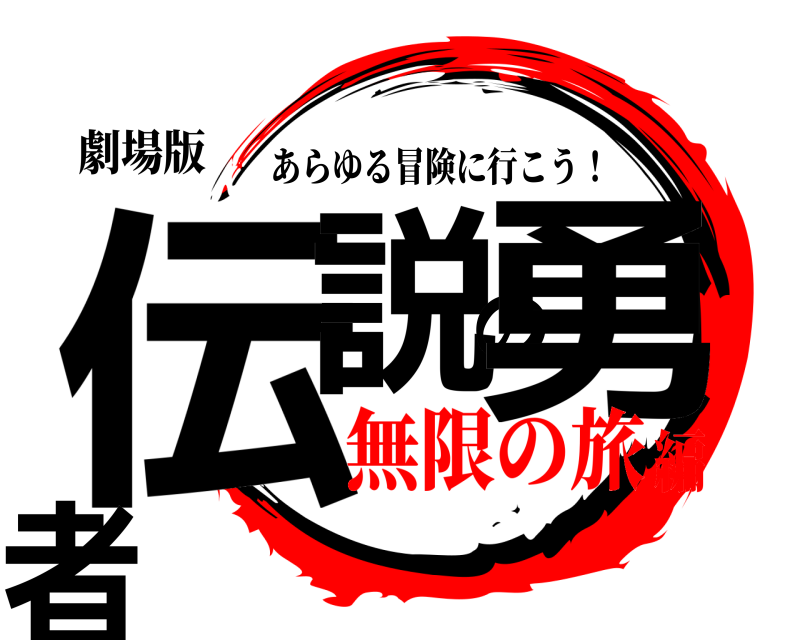 劇場版 伝説の勇者 あらゆる冒険に行こう！ 無限の旅編