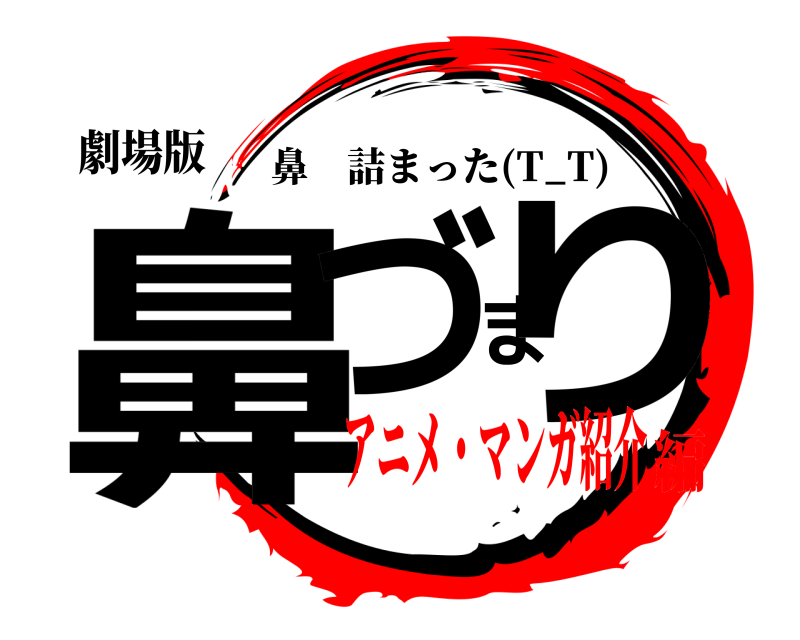 劇場版 鼻づまり 鼻詰まった(T_T) アニメ・マンガ紹介編