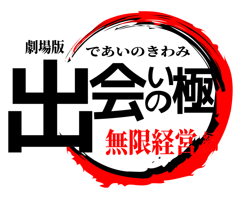 劇場版 出会いの極 であいのきわみ 無限経営編