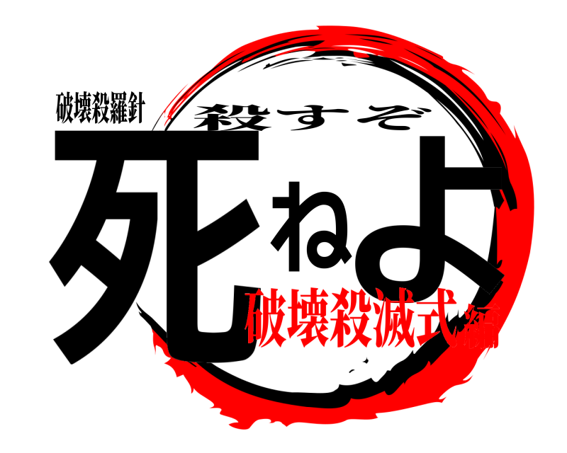 破壊殺羅針 死ねよ 殺すぞ 破壊殺滅式編