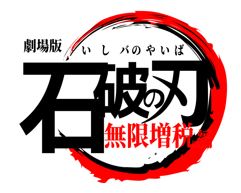劇場版 石破の刃 いしバのやいば 無限増税編