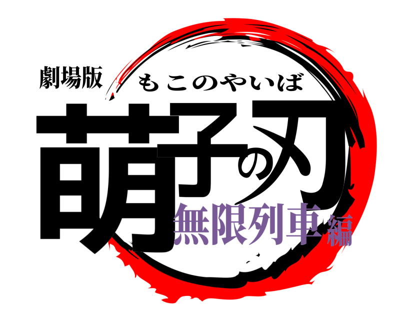 劇場版 萌子の刃 もこのやいば 無限列車編