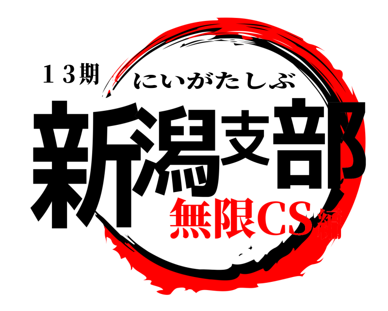 １３期 新潟支部 にいがたしぶ 無限CS編