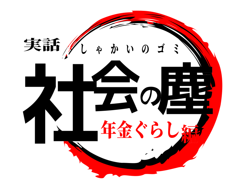 実話 社会の塵 しゃかいのゴミ 年金ぐらし編