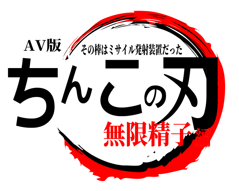 AV版 ちんこの刃 その棒はミサイル発射装置だった 無限精子編