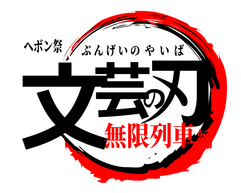 ヘボン祭 文芸の刃 ぶんげいのやいば 無限列車編