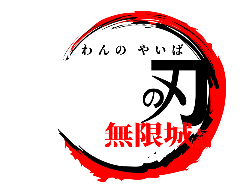  の刃 わんのやいば 無限城編