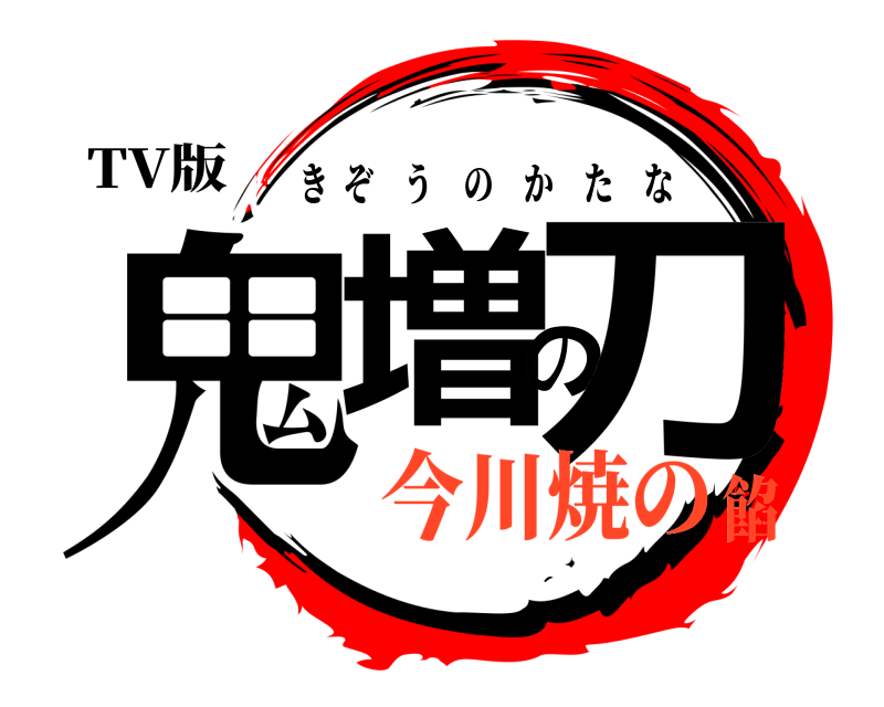 TV版 鬼増の刀 きぞうのかたな 今川焼の餡