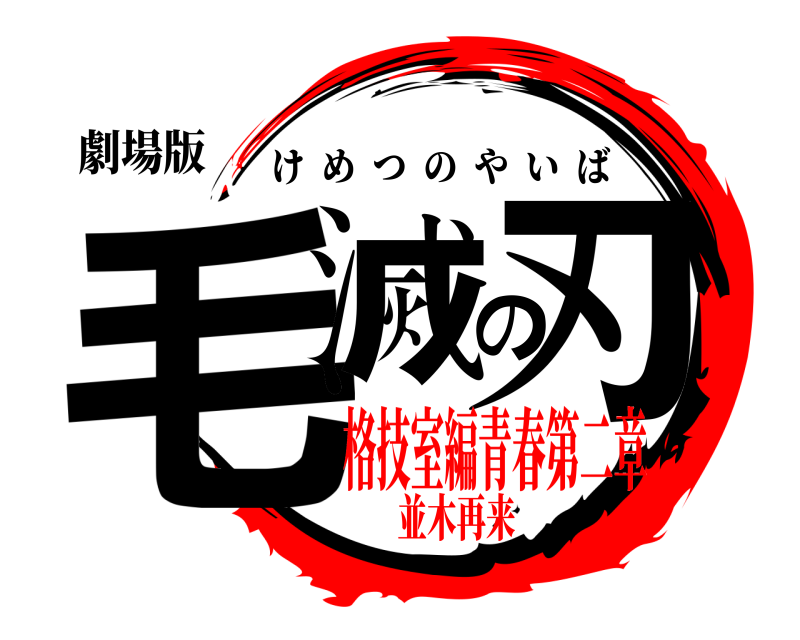 劇場版 毛滅の刃 けめつのやいば 格技室編青春第二章並木再来
