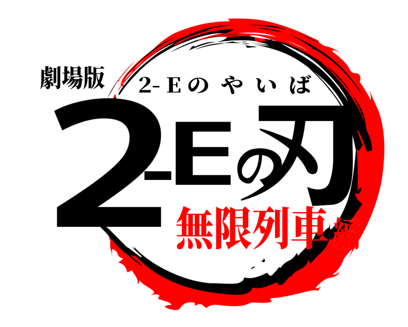 劇場版 2-Eの刃 2- E のやいば 無限列車編