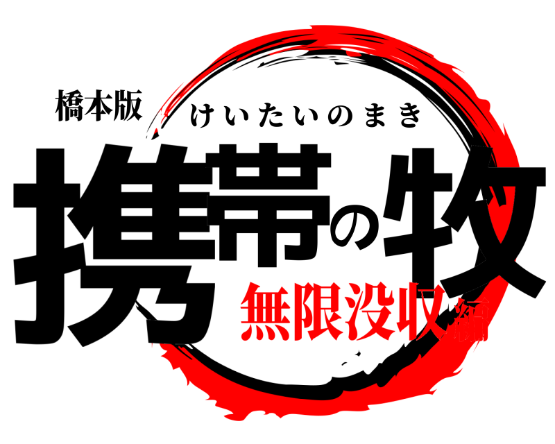 橋本版 携帯の牧 けいたいのまき 無限没収編