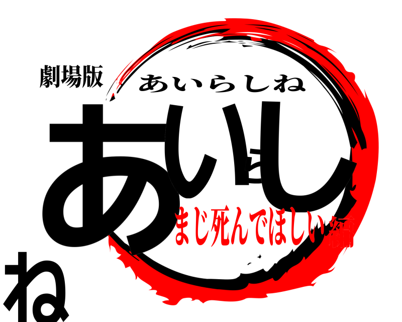 劇場版 あいらしね あいらしね まじ死んでほしい編