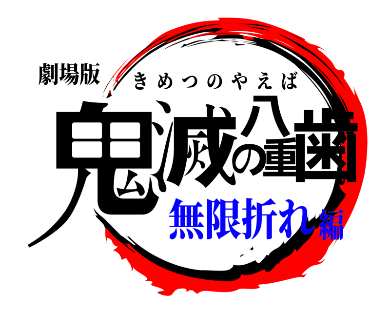劇場版 鬼滅の八重歯 きめつのやえば 無限折れ編