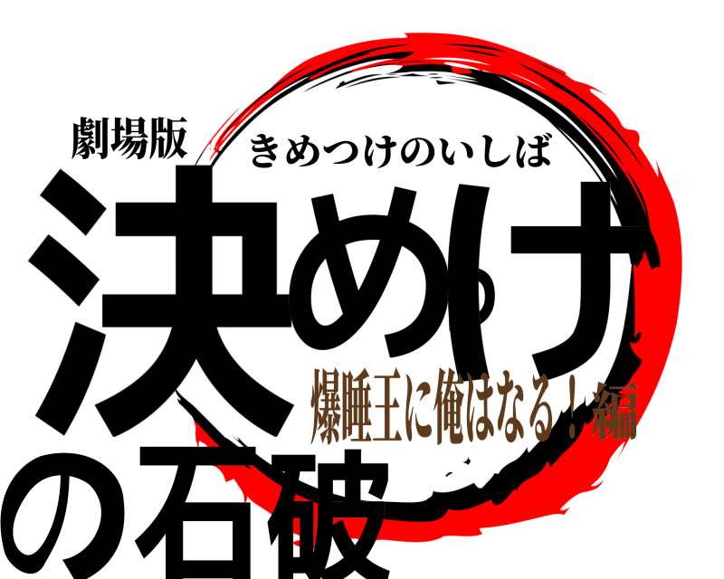 劇場版 決めつけの石破 きめつけのいしば 爆睡王に俺はなる！編
