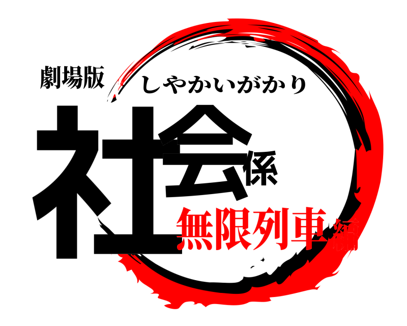 劇場版 社会係 しやかいがかり 無限列車編
